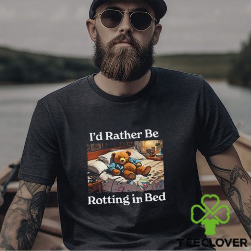 I’d Rather Be Rotting In Bed Rot Bear T Shirt