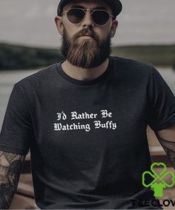 I’d Rather Be Watching Buffy t shirt