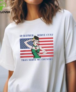 I'd Rather Serve Cunt Than Serve My Country Shirt