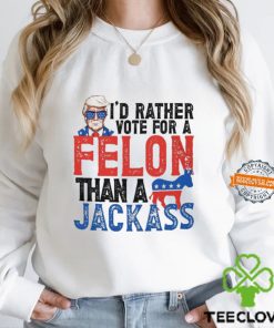 I'd Rather Vote For A Felon Than a Jackass T Shirt