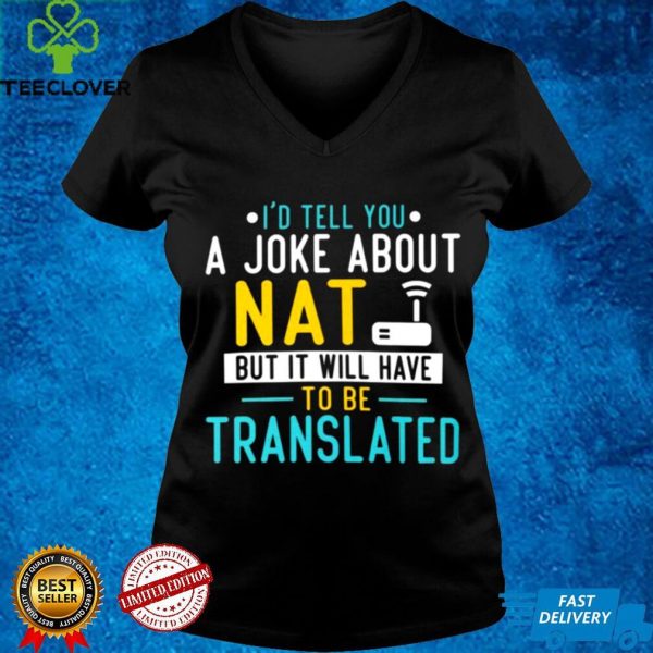 Id Tell You A Joke About Nat But It Will Have To Be Translated Shirt