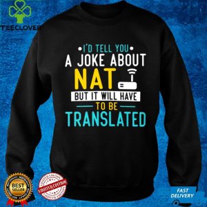 Id Tell You A Joke About Nat But It Will Have To Be Translated Shirt