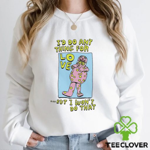 I’d do any thing for Love but I won’t do that art hoodie, sweater, longsleeve, shirt v-neck, t-shirt