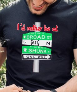 I’d rather be at Broad st and Shunk st one way hoodie, sweater, longsleeve, shirt v-neck, t-shirt