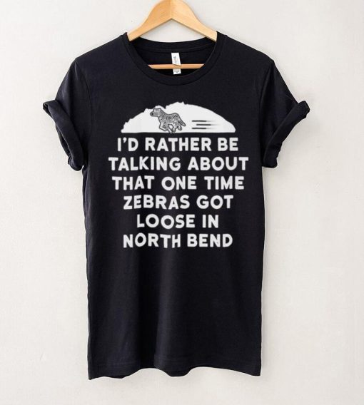 I’d rather be talking about zebras got loose in north bend hoodie, sweater, longsleeve, shirt v-neck, t-shirt