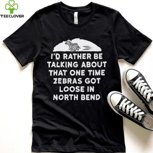 I’d rather be talking about zebras got loose in north bend hoodie, sweater, longsleeve, shirt v-neck, t-shirt