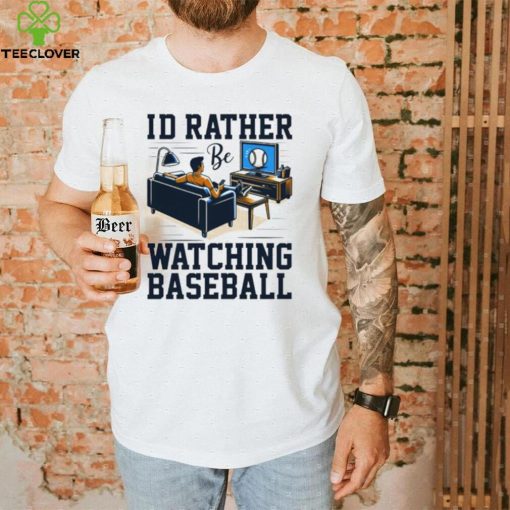 Id rather be watching baseball hoodie, sweater, longsleeve, shirt v-neck, t-shirt