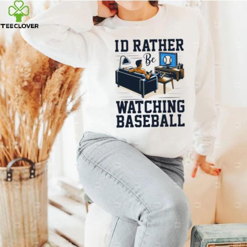 Id rather be watching baseball hoodie, sweater, longsleeve, shirt v-neck, t-shirt