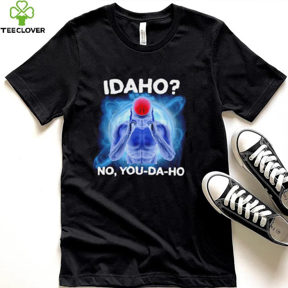 Idaho no you da ho shirt