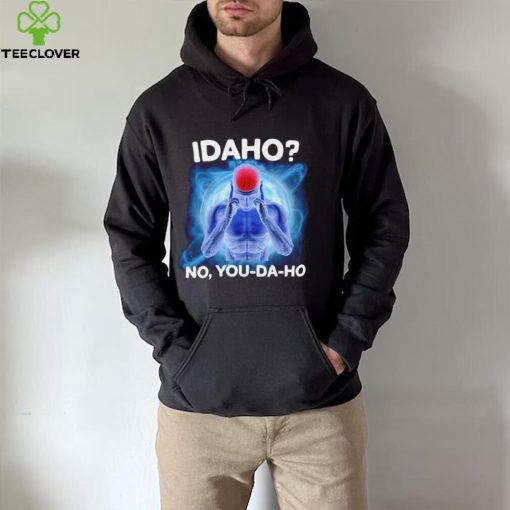 Idaho no you da ho hoodie, sweater, longsleeve, shirt v-neck, t-shirt