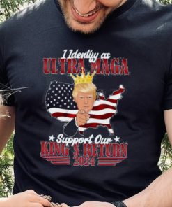 Identify As An Ultra Maga Trump Support Our King’s Return Shirt