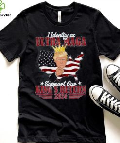 Identify As An Ultra Maga Trump Support Our King’s Return Shirt