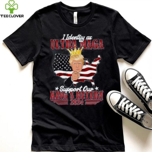 Identify As An Ultra Maga Trump Support Our King’s Return Shirt