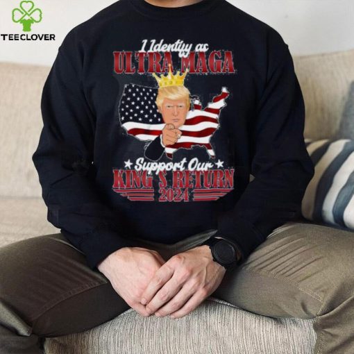 Identify As An Ultra Maga Trump Support Our King’s Return Shirt