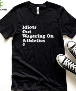 Idiots Out Wagering On Athletics Shirt
