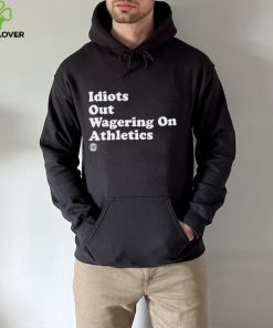 Idiots Out Wagering On Athletics Shirt