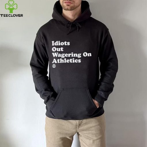Idiots Out Wagering On Athletics Shirt