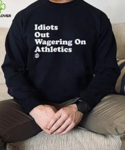 Idiots Out Wagering On Athletics Shirt