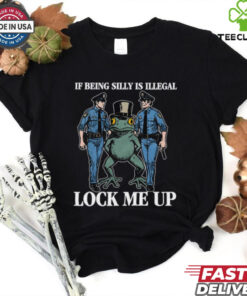 If Being Silly Is Illegal Lock Me Up Shirt