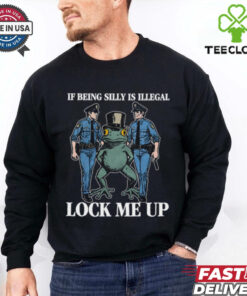 If Being Silly Is Illegal Lock Me Up Shirt