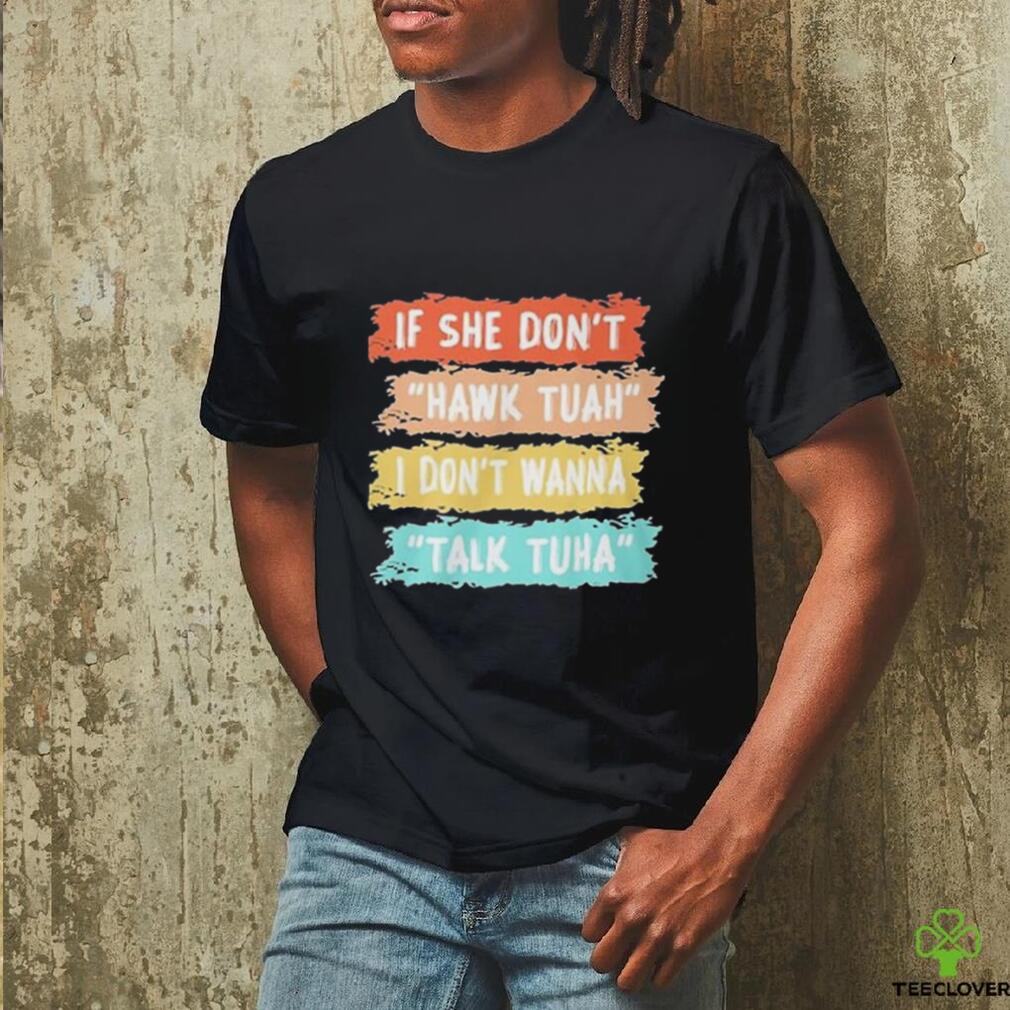 If Dont Hawk Tuah I Dont Wanna Talk Tuha Shirt If Dont Hawk Tuah I Dont Wanna Talk Tuha Shirt