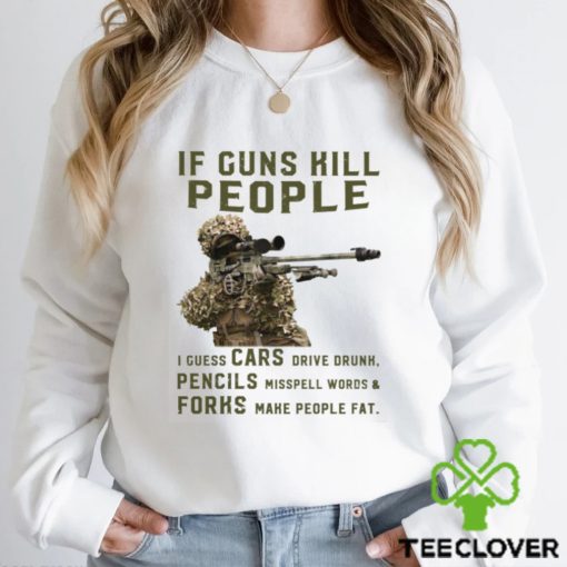 If Guns Kill People I Guess Cars Drive Drunk, Pencils Misspell Words & Forks Make People Fat Classic T Shirt