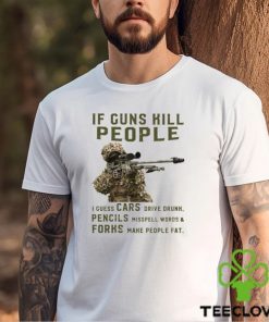 If Guns Kill People I Guess Cars Drive Drunk, Pencils Misspell Words & Forks Make People Fat Classic T Shirt