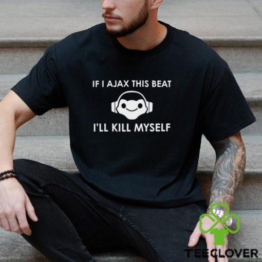 If I Ajax This Beat I’ll Kill Myself Lucio Logo Shirt