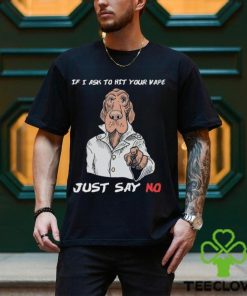 If I Ask To Hit Your Vape Just Say No Shirt