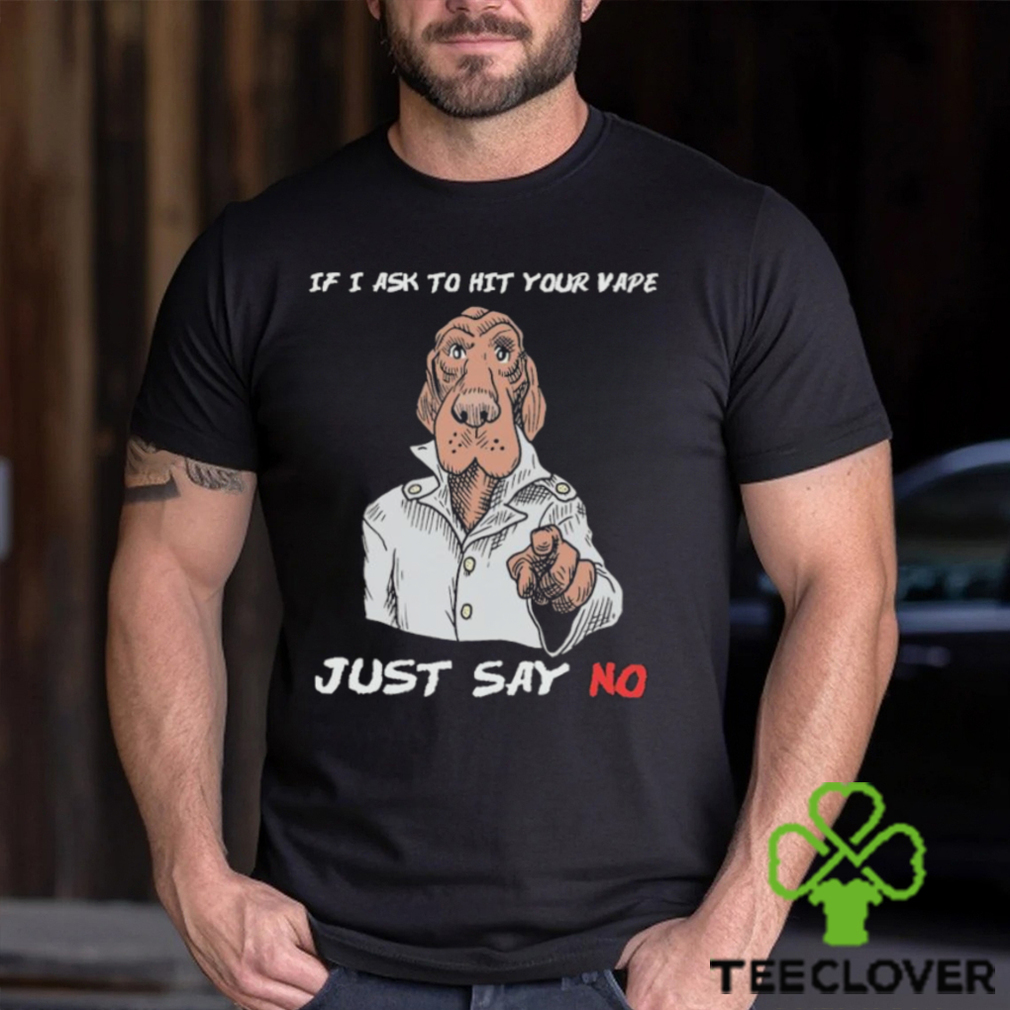 If I Ask To Hit Your Vape Just Say No Shirt If I Ask To Hit Your Vape Just Say No Shirt