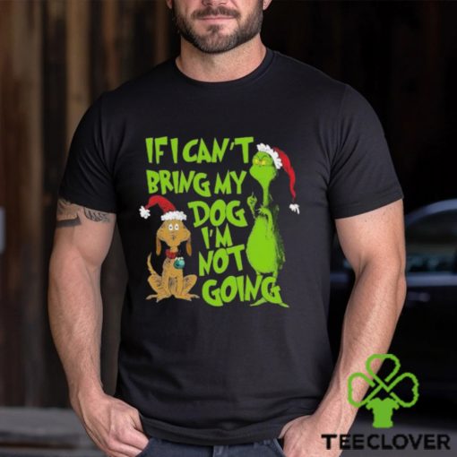 If I Cant Bring My Dog Im Not Going Grinch Christmas T Shirt