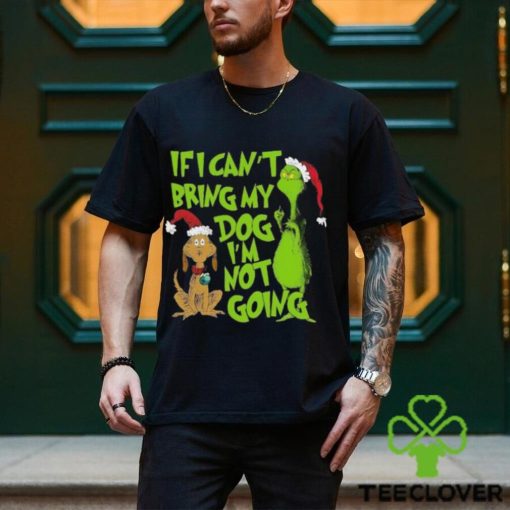 If I Cant Bring My Dog Im Not Going Grinch Christmas T Shirt