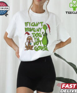 If I Can’t Bring My Dog I’m Not Going Grinch shirt