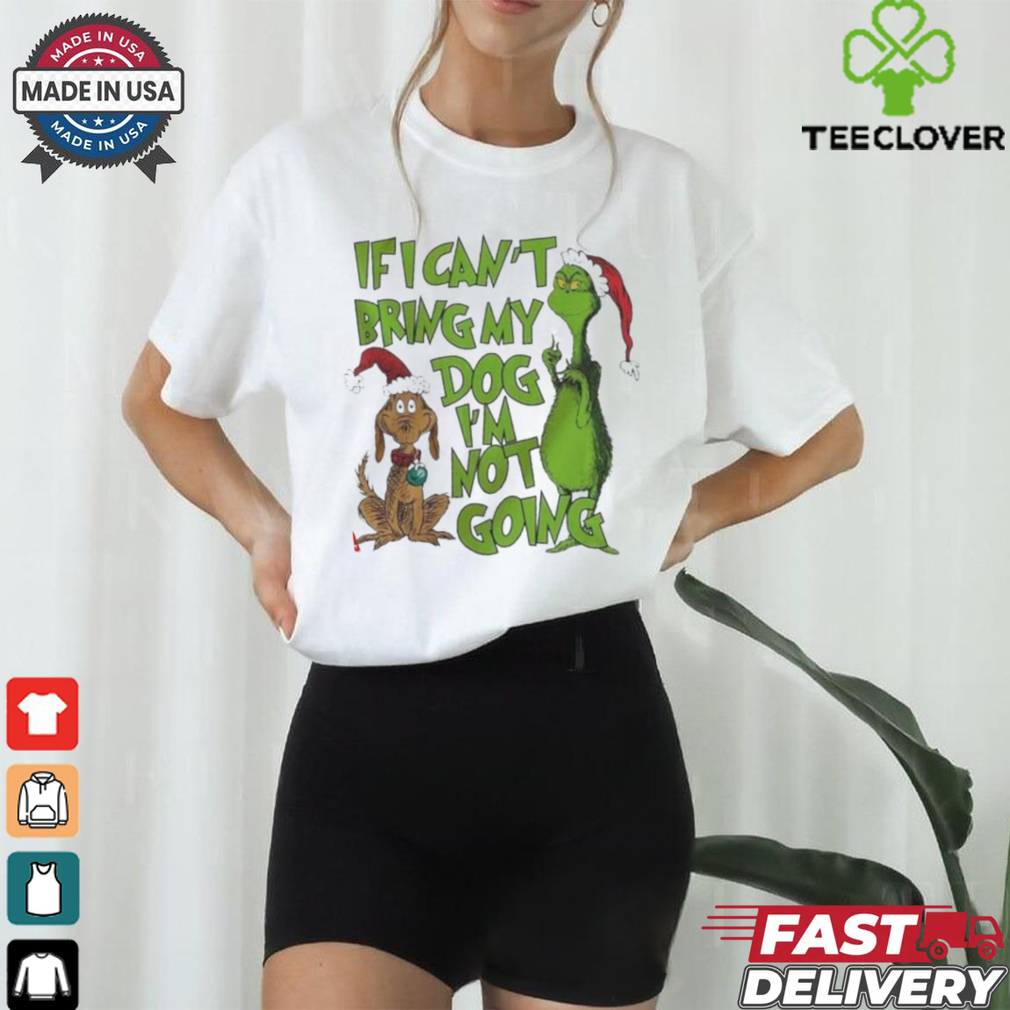 If I Can’t Bring My Dog I’m Not Going Grinch shirt If I Can’t Bring My Dog I’m Not Going Grinch shirt