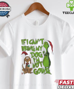 If I Can’t Bring My Dog I’m Not Going Grinch shirt
