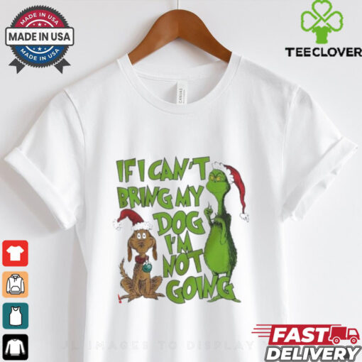 If I Can’t Bring My Dog I’m Not Going Grinch shirt