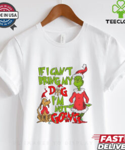If I Can't Bring My Dog I'm Not Going Shirt, Grinch Shirt