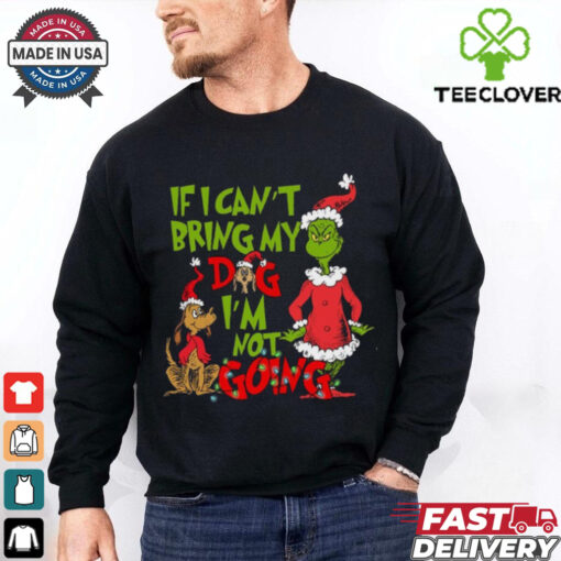 If I Can’t Bring my Dog I’m not Going Shirt, Grinch Dog Lover Sweatshirt