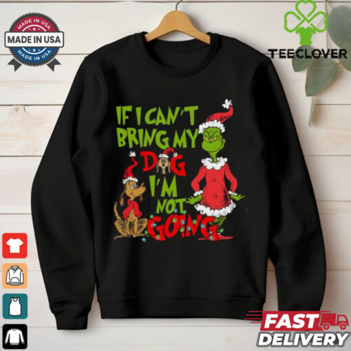 If I Can’t Bring my Dog I’m not Going Shirt, Grinch Dog Lover Sweatshirt