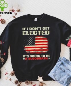 If I Don’t Get Elected It’s Going To Be A Bloodbath Trump Shirt