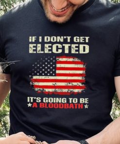 If I Don’t Get Elected It’s Going To Be A Bloodbath Trump Shirt