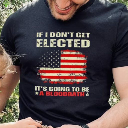 If I Don’t Get Elected It’s Going To Be A Bloodbath Trump Shirt