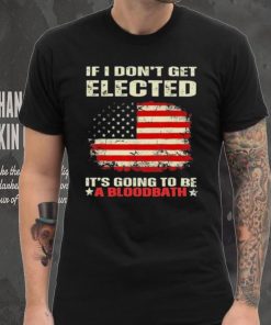 If I Don’t Get Elected It’s Going To Be A Bloodbath Trump Shirt