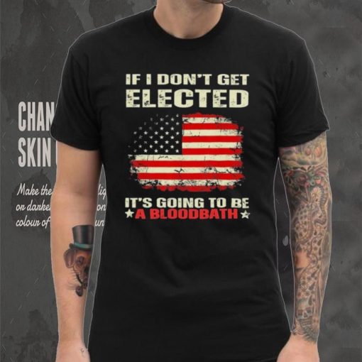 If I Don’t Get Elected It’s Going To Be A Bloodbath Trump Shirt