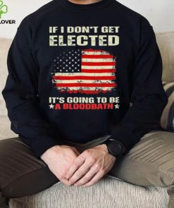 If I Don’t Get Elected It’s Going To Be A Bloodbath Trump Shirt