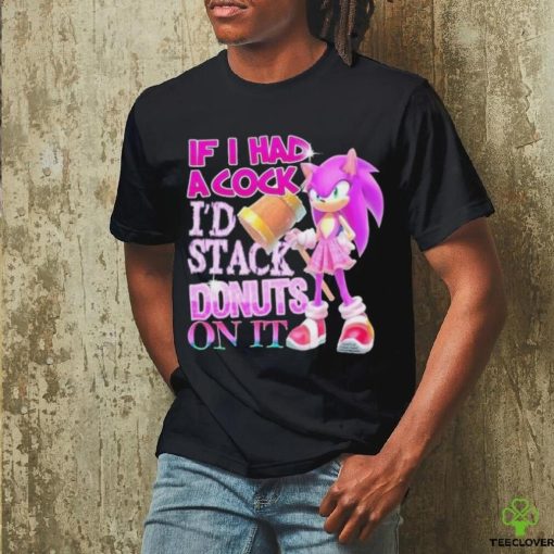 If I Had A Cock I’d Stack Donuts On It Shirt