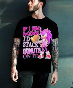 If I Had A Cock I’d Stack Donuts On It Shirt