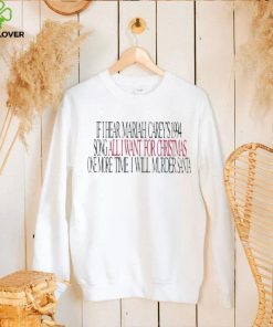 If I Hear Mariah Carey’s 1994 Song All I Want For Christmas One More Time I Will Murder Santa shirt