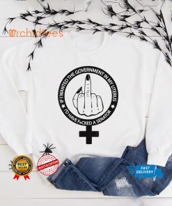 If I Wanted The Government In My Uterus sarcastic sayings T Shirt