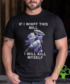 If I Whiff This Mill I Will Kill Myself Shirt